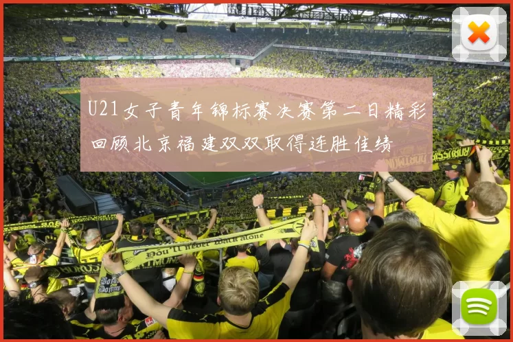 U21女子青年锦标赛决赛第二日精彩回顾北京福建双双取得连胜佳绩